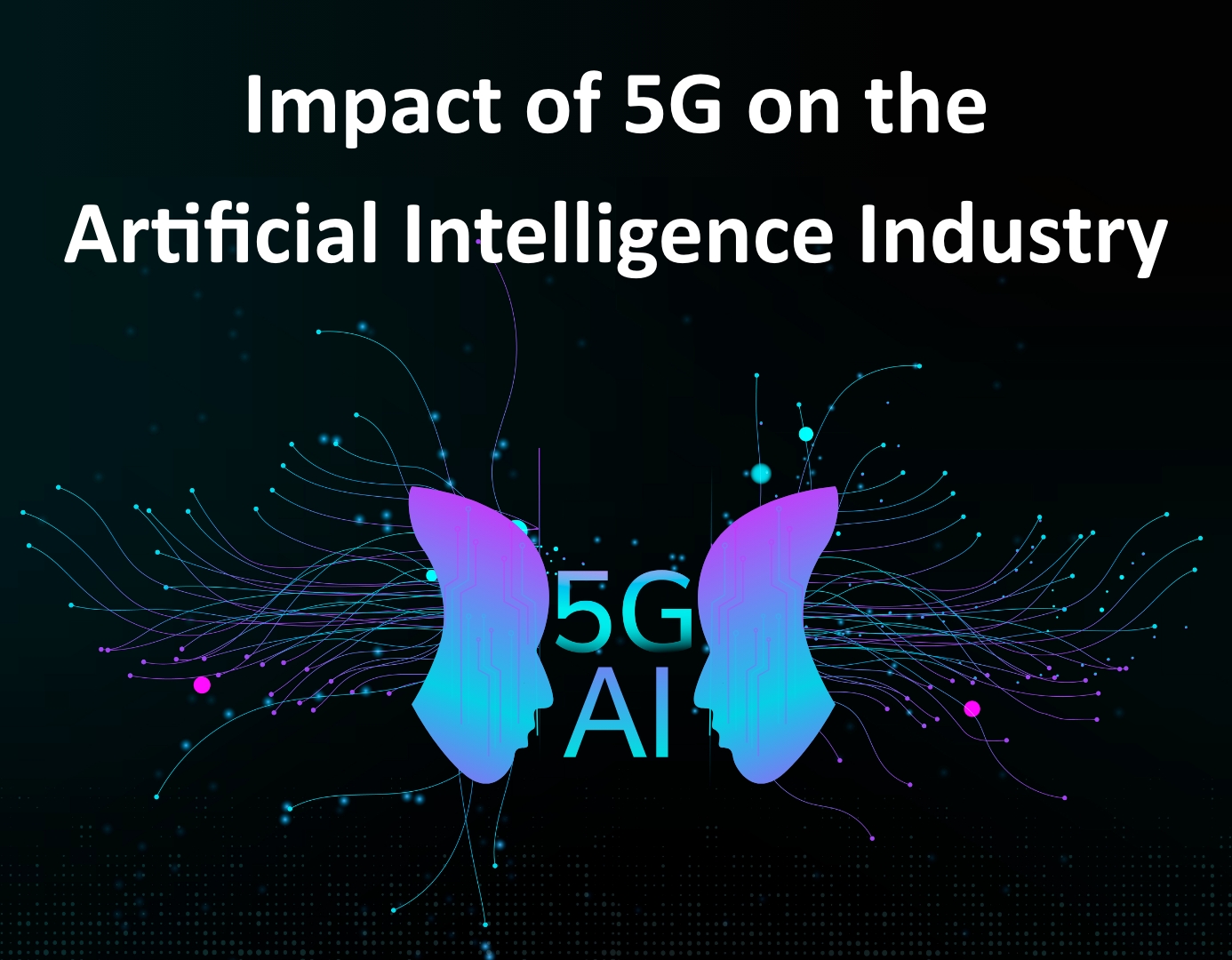 Impact of 5G on the Artificial Intelligence Industry